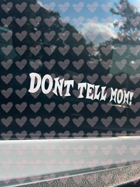 Dont Tell Mom! Funny Vinyl Decal | Permanent Outdoor Sticker | Car, Cup, Laptop & More