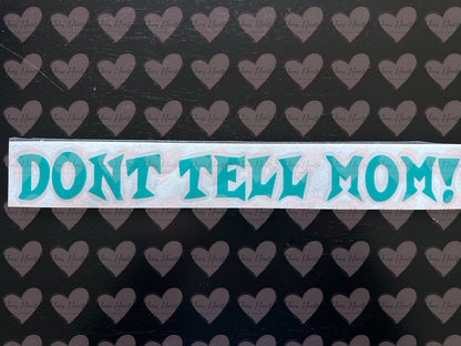 Dont Tell Mom! Funny Vinyl Decal | Permanent Outdoor Sticker | Car, Cup, Laptop & More