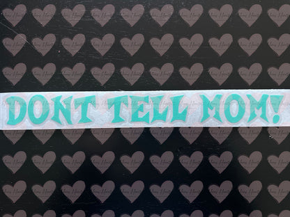 Dont Tell Mom! Funny Vinyl Decal | Permanent Outdoor Sticker | Car, Cup, Laptop & More