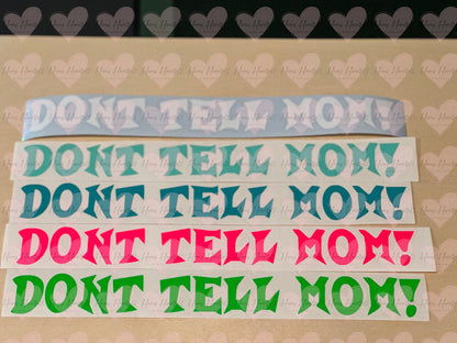 Dont Tell Mom! Funny Vinyl Decal | Permanent Outdoor Sticker | Car, Cup, Laptop & More
