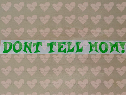 Dont Tell Mom! Funny Vinyl Decal | Permanent Outdoor Sticker | Car, Cup, Laptop & More
