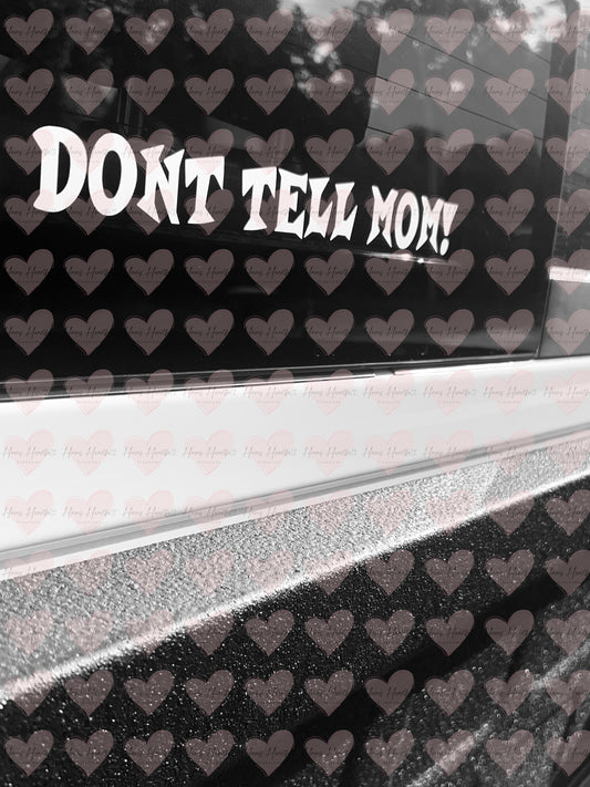 Dont Tell Mom! Funny Vinyl Decal | Permanent Outdoor Sticker | Car, Cup, Laptop & More