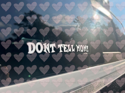 Dont Tell Mom! Funny Vinyl Decal | Permanent Outdoor Sticker | Car, Cup, Laptop & More