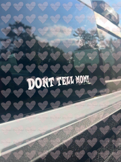 Dont Tell Mom! Funny Vinyl Decal | Permanent Outdoor Sticker | Car, Cup, Laptop & More